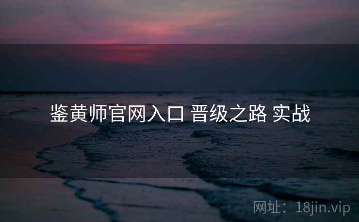 鉴黄师官网入口 晋级之路 实战