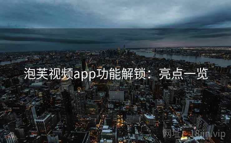 泡芙视频app功能解锁：亮点一览