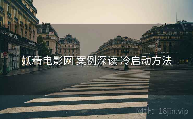 妖精电影网 案例深读 冷启动方法