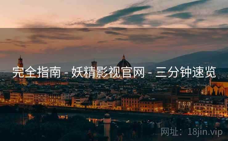 完全指南 - 妖精影视官网 - 三分钟速览